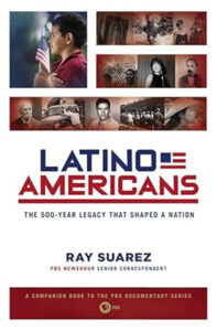 Latino Americans: The 500-Year Legacy That Shaped a Nation by Ray Suarez