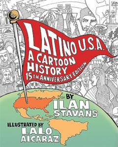 Latino U.S.A.: A Cartoon History by Ilan Stevens, illustrations by Lalo Alcaraz