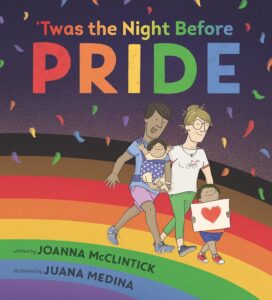 Twas the Night Before Pride by Joanna McClintock, illustrated by Juana Medina